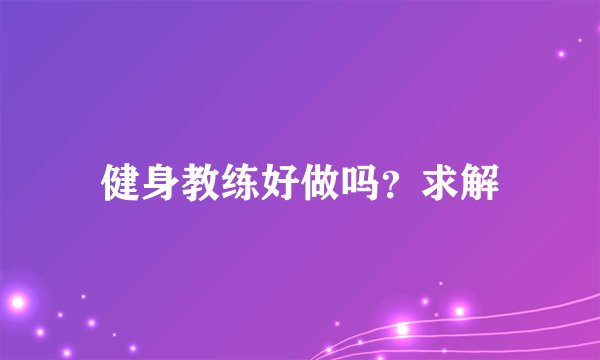健身教练好做吗？求解