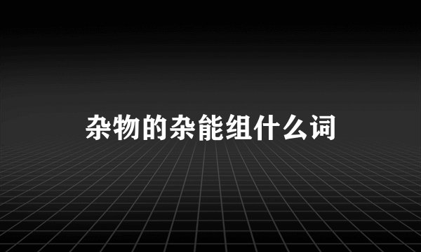 杂物的杂能组什么词