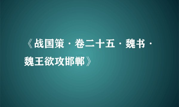 《战国策·卷二十五·魏书·魏王欲攻邯郸》