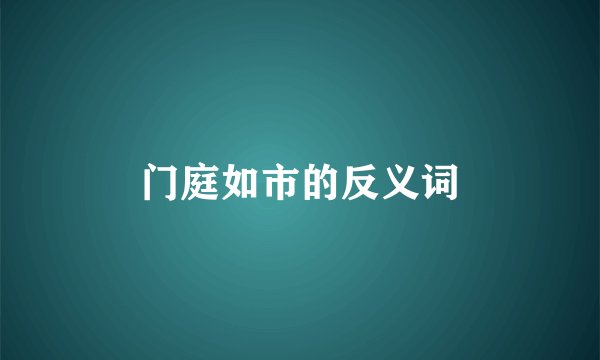 门庭如市的反义词