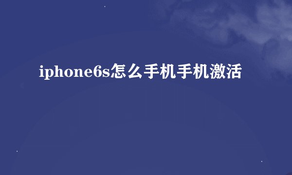 iphone6s怎么手机手机激活