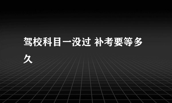 驾校科目一没过 补考要等多久