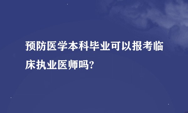 预防医学本科毕业可以报考临床执业医师吗?