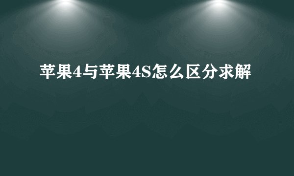 苹果4与苹果4S怎么区分求解