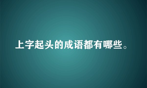 上字起头的成语都有哪些。