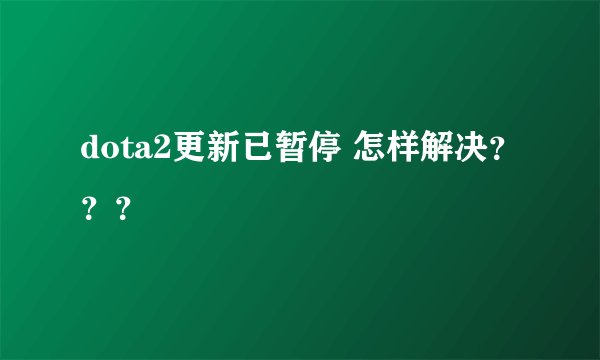 dota2更新已暂停 怎样解决？？？