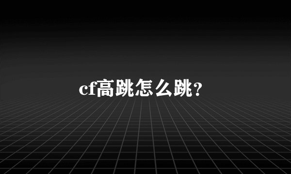 cf高跳怎么跳？