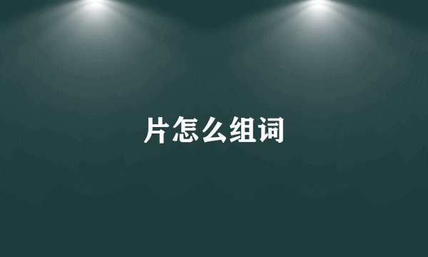 片怎么组词