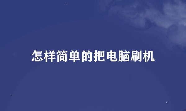 怎样简单的把电脑刷机