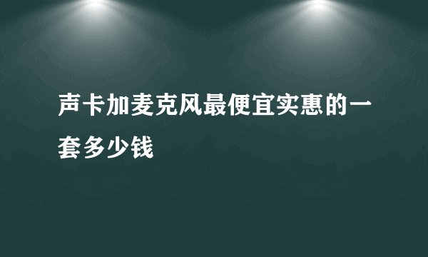 声卡加麦克风最便宜实惠的一套多少钱
