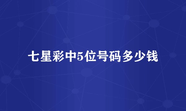 七星彩中5位号码多少钱