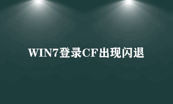 WIN7登录CF出现闪退