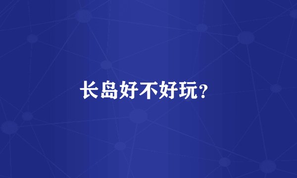 长岛好不好玩？