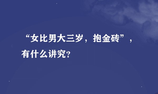 “女比男大三岁，抱金砖”，有什么讲究？
