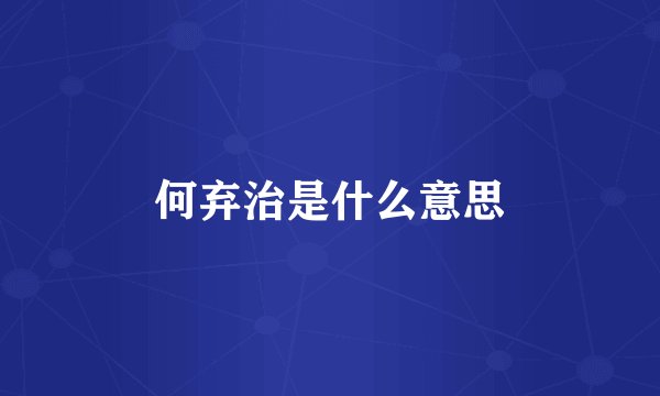 何弃治是什么意思