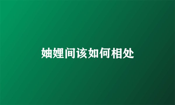 妯娌间该如何相处