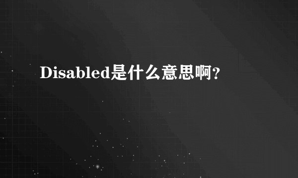 Disabled是什么意思啊？