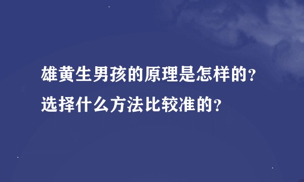雄黄生男孩的原理是怎样的？选择什么方法比较准的？