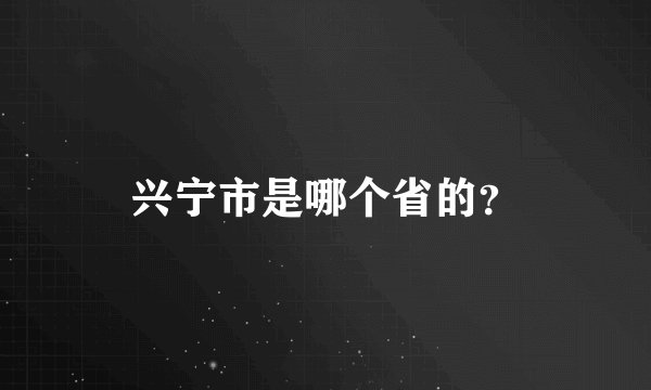 兴宁市是哪个省的？