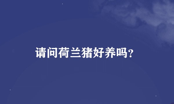 请问荷兰猪好养吗？