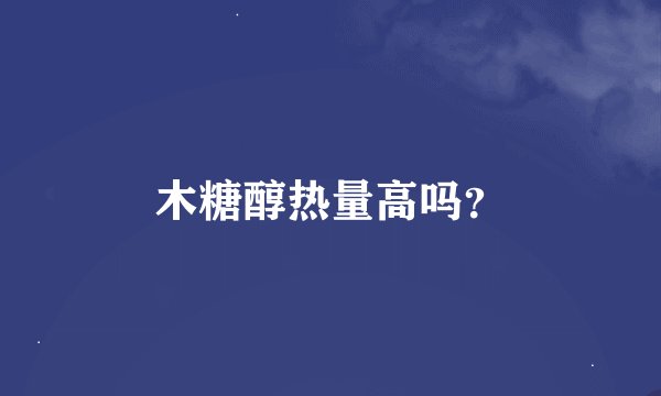 木糖醇热量高吗？