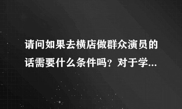 请问如果去横店做群众演员的话需要什么条件吗？对于学历要求高么？