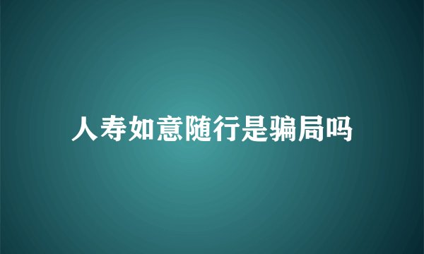 人寿如意随行是骗局吗