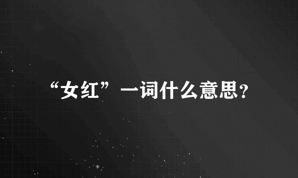 “女红”一词什么意思？