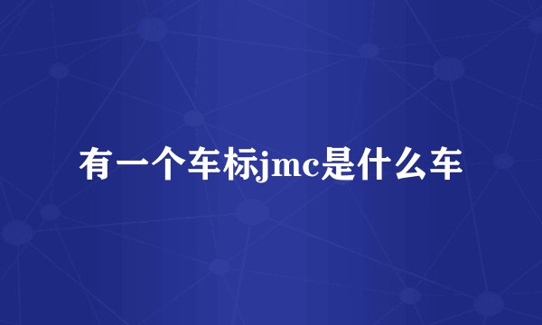有一个车标jmc是什么车