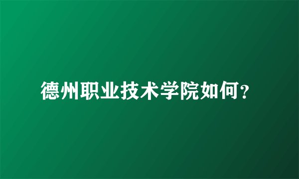 德州职业技术学院如何？