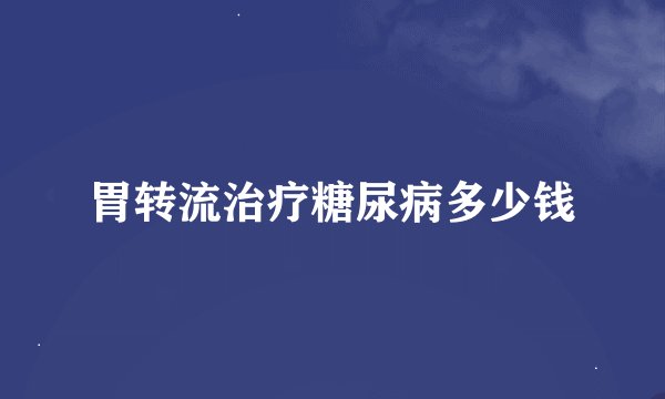 胃转流治疗糖尿病多少钱