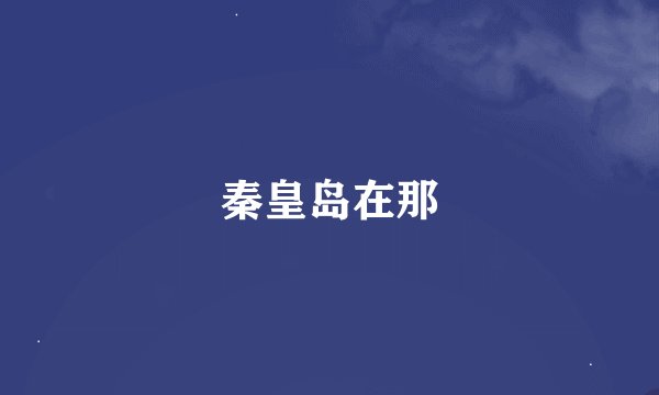 秦皇岛在那