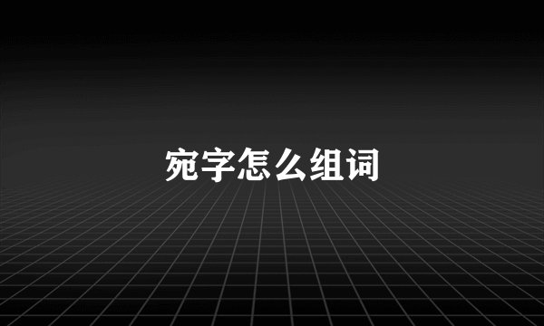 宛字怎么组词