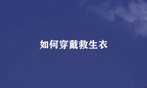 如何穿戴救生衣