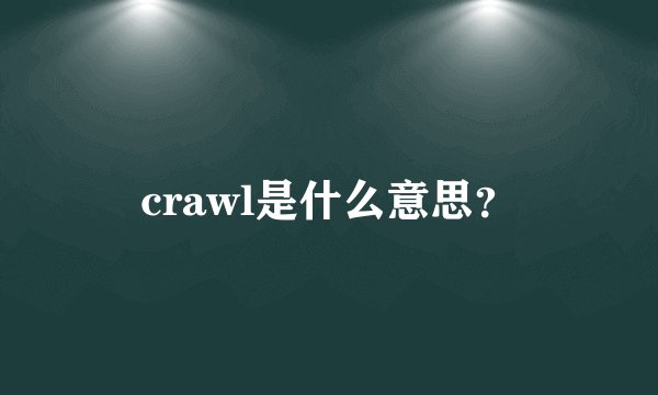 crawl是什么意思？