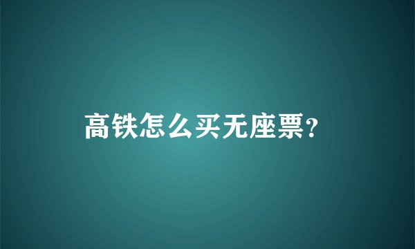 高铁怎么买无座票？