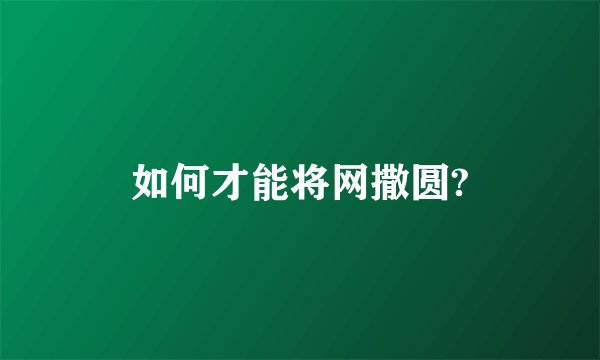 如何才能将网撒圆?