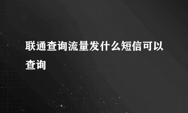 联通查询流量发什么短信可以查询