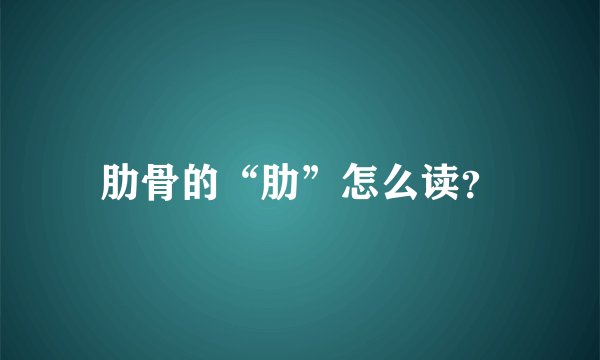 肋骨的“肋”怎么读？