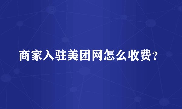 商家入驻美团网怎么收费?