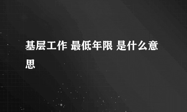 基层工作 最低年限 是什么意思