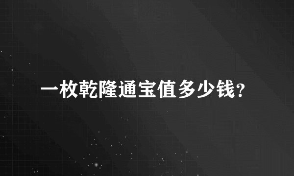 一枚乾隆通宝值多少钱？