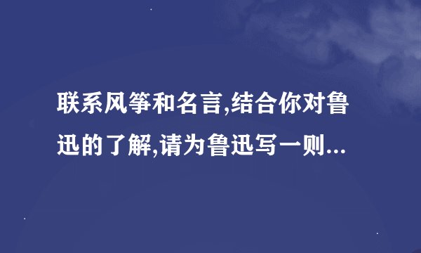 联系风筝和名言,结合你对鲁迅的了解,请为鲁迅写一则颁奖礼辞