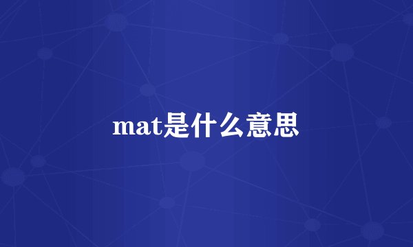 mat是什么意思