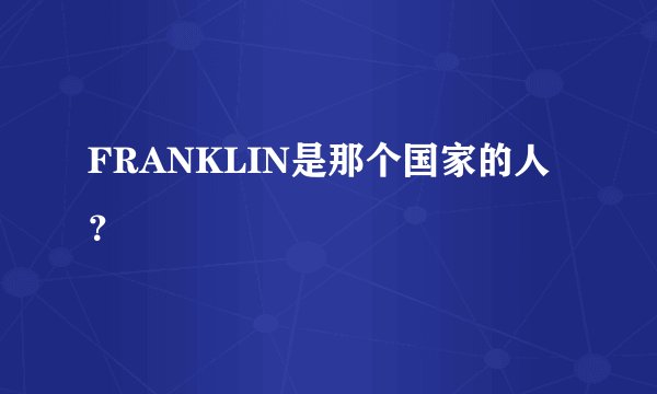 FRANKLIN是那个国家的人？