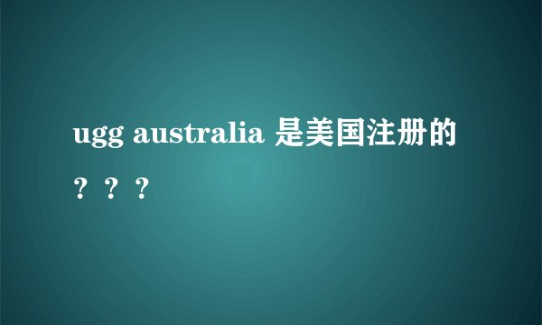 ugg australia 是美国注册的？？？