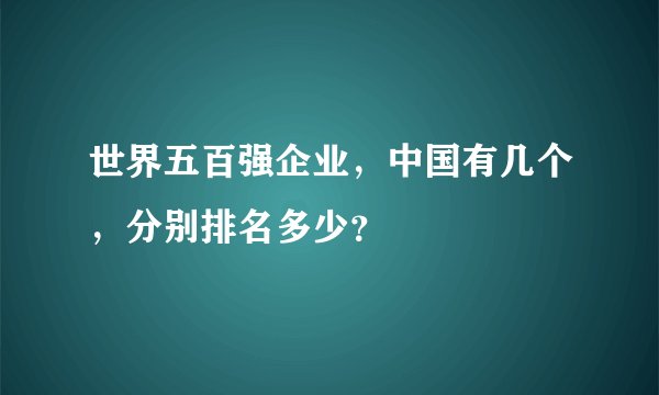 世界五百强企业，中国有几个，分别排名多少？