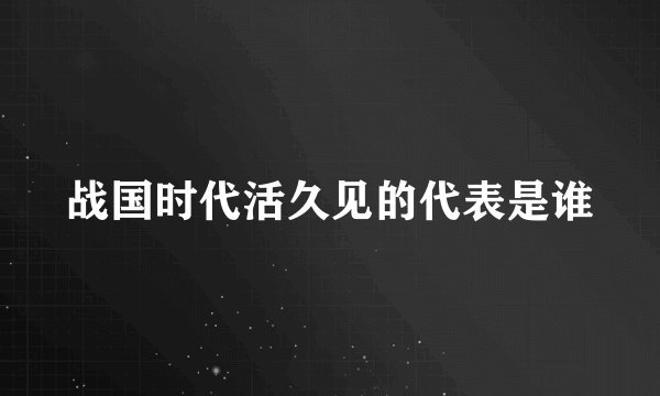 战国时代活久见的代表是谁