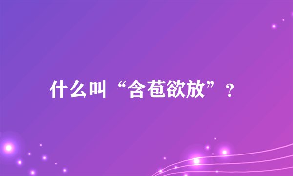 什么叫“含苞欲放”？
