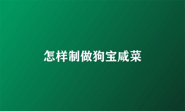 怎样制做狗宝咸菜